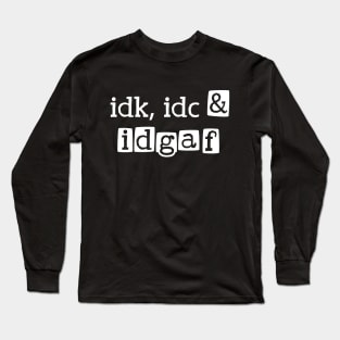 idk, idc & idgaf Long Sleeve T-Shirt